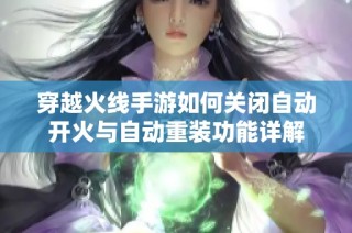 穿越火线手游如何关闭自动开火与自动重装功能详解