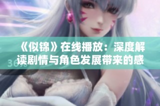 《似锦》在线播放：深度解读剧情与角色发展带来的感人故事