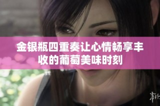 金银瓶四重奏让心情畅享丰收的葡萄美味时刻