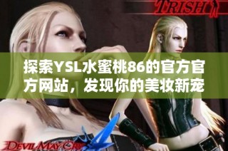 探索YSL水蜜桃86的官方官方网站，发现你的美妆新宠！