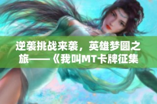 逆袭挑战来袭，英雄梦圆之旅——《我叫MT卡牌征集令》闪耀开启