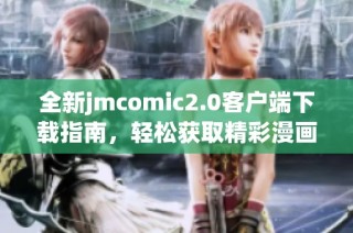 全新jmcomic2.0客户端下载指南，轻松获取精彩漫画内容！