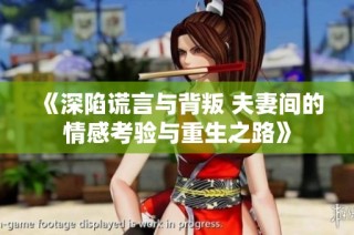 《深陷谎言与背叛 夫妻间的情感考验与重生之路》