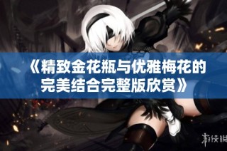 《精致金花瓶与优雅梅花的完美结合完整版欣赏》