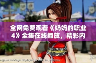 全网免费观看《妈妈的职业4》全集在线播放，精彩内容不容错过