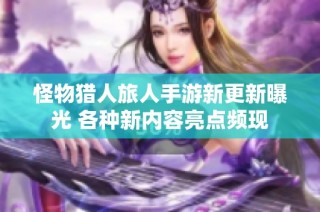 怪物猎人旅人手游新更新曝光 各种新内容亮点频现