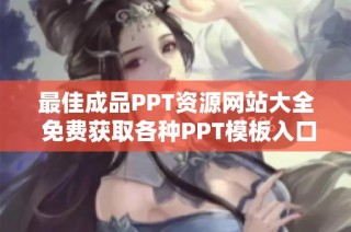 最佳成品PPT资源网站大全 免费获取各种PPT模板入口分享