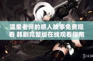 温柔老师的感人故事免费观看 韩剧完整版在线观看指南