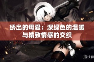 绣出的母爱：深绿色的温暖与精致情感的交织
