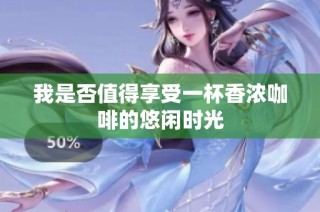 我是否值得享受一杯香浓咖啡的悠闲时光