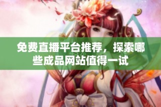 免费直播平台推荐，探索哪些成品网站值得一试