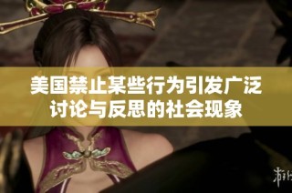 美国禁止某些行为引发广泛讨论与反思的社会现象