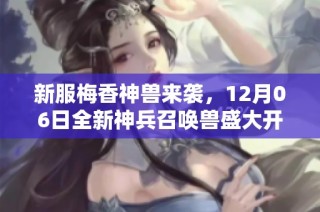 新服梅香神兽来袭，12月06日全新神兵召唤兽盛大开启