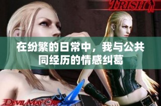 在纷繁的日常中，我与公共同经历的情感纠葛