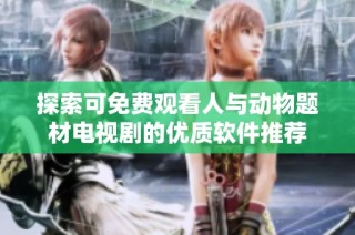 探索可免费观看人与动物题材电视剧的优质软件推荐