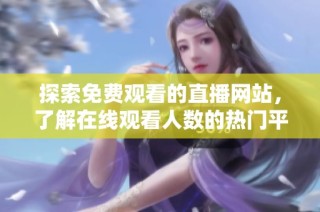 探索免费观看的直播网站，了解在线观看人数的热门平台推荐