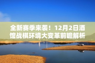 全新赛季来袭！12月2日酒馆战棋环境大变革前瞻解析