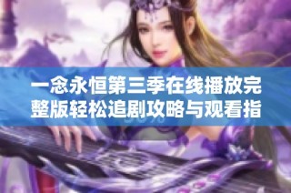一念永恒第三季在线播放完整版轻松追剧攻略与观看指南