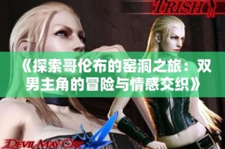 《探索哥伦布的窑洞之旅：双男主角的冒险与情感交织》
