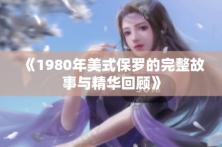 《1980年美式保罗的完整故事与精华回顾》