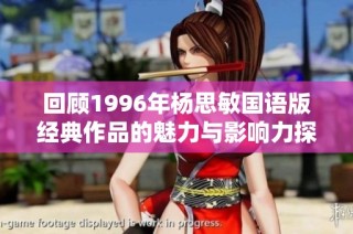 回顾1996年杨思敏国语版经典作品的魅力与影响力探讨