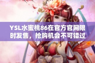 YSL水蜜桃86在官方官网限时发售，抢购机会不可错过