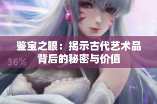 鉴宝之眼：揭示古代艺术品背后的秘密与价值