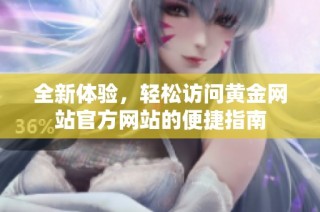 全新体验，轻松访问黄金网站官方网站的便捷指南