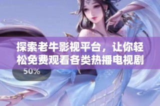 探索老牛影视平台，让你轻松免费观看各类热播电视剧