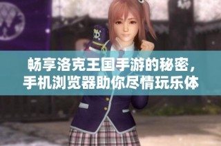 畅享洛克王国手游的秘密，手机浏览器助你尽情玩乐体验