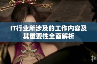 IT行业所涉及的工作内容及其重要性全面解析
