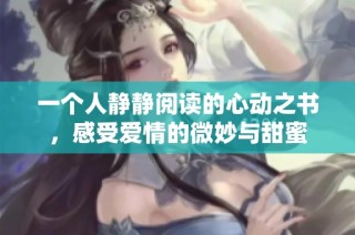 一个人静静阅读的心动之书，感受爱情的微妙与甜蜜