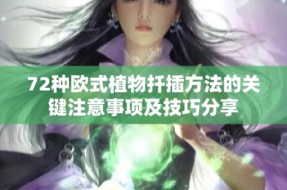 72种欧式植物扦插方法的关键注意事项及技巧分享
