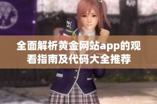 全面解析黄金网站app的观看指南及代码大全推荐