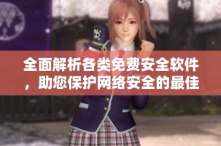 全面解析各类免费安全软件，助您保护网络安全的最佳选择