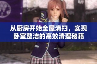 从厨房开始全屋清扫，实现卧室整洁的高效清理秘籍
