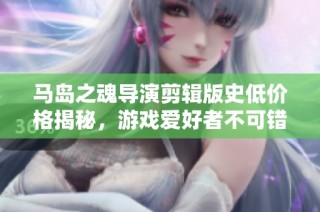 马岛之魂导演剪辑版史低价格揭秘，游戏爱好者不可错过的优惠！