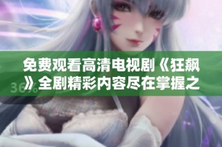 免费观看高清电视剧《狂飙》全剧精彩内容尽在掌握之中