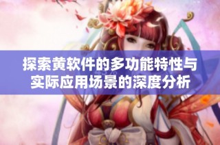 探索黄软件的多功能特性与实际应用场景的深度分析