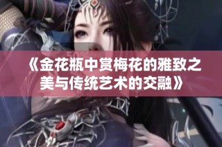 《金花瓶中赏梅花的雅致之美与传统艺术的交融》