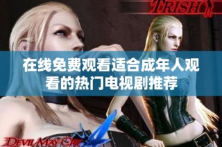 在线免费观看适合成年人观看的热门电视剧推荐