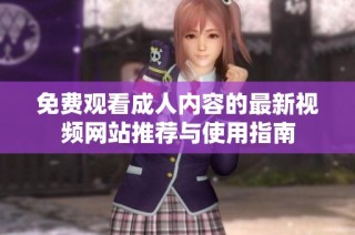 免费观看成人内容的最新视频网站推荐与使用指南