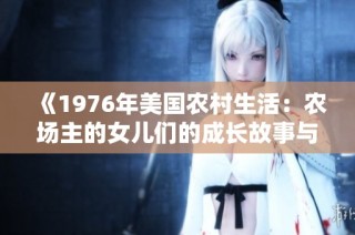 《1976年美国农村生活：农场主的女儿们的成长故事与奋斗历程》