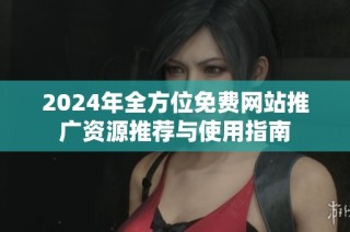 2024年全方位免费网站推广资源推荐与使用指南