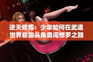 逆天修炼：少年如何在武道世界崭露头角勇闯修罗之路