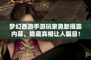 梦幻西游手游玩家勇敢揭露内幕，隐藏真相让人瞩目！