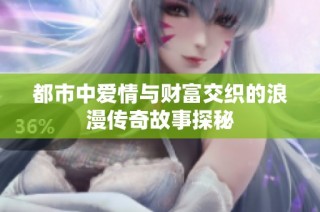 都市中爱情与财富交织的浪漫传奇故事探秘