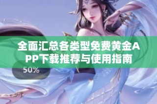 全面汇总各类型免费黄金APP下载推荐与使用指南