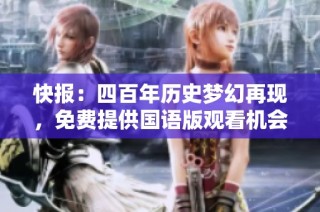 快报：四百年历史梦幻再现，免费提供国语版观看机会