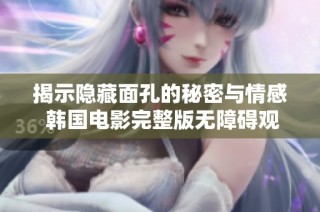 揭示隐藏面孔的秘密与情感 韩国电影完整版无障碍观看 推荐给你
